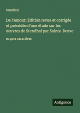 De l'Amour; Édition revue et corrigée et précédée d'une étude sur les oeuvres de Stendhal par Sainte-Beuve: en gros caractères