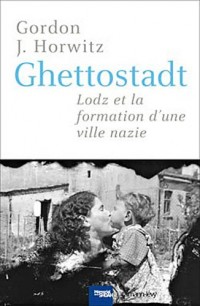 Ghettostadt: Lodz et la formation d'une ville nazie