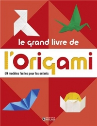 Le grand livre de l' origami: 60 modèles faciles pour les enfants