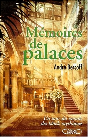MEMOIRES DE PALACES. Un tour du monde des hôtels mythiques