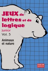 Jeux de lettres et de logique junior : Volume 3, Animaux et nature