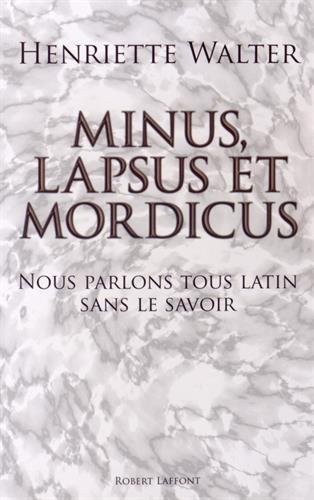 Minus, lapsus et mordicus : Nous parlons tous latin sans le savoir