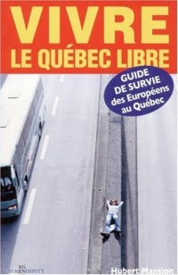 Vivre le Québec libre : Guide de survie des Européens au Québec