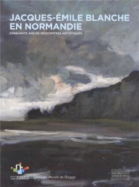 Jacques-Emile Blanche en Normandie : Cinquante ans de rencontres artistiques