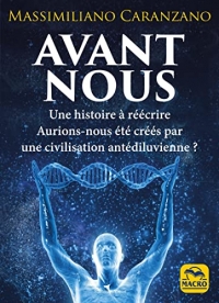 Avant nous: Les Anunnaki et la création de l'être humain : l'histoire comme on ne nous l'a jamais racontée