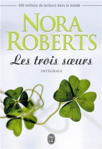 Les trois soeurs : Intégrale : Maggie la rebelle ; Douce Brianna ; Shannon apprivoisée