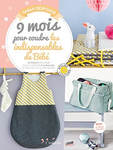 9 mois pour coudre les indispensables pour votre bébé : 20 accessoires couture pour bébé faciles à réaliser : 20 projets pour bébé faciles à réaliser à la machine : du tour de lit à la cape de bain...