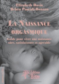 La naissance orgasmique: Guide pour vivre une naissance sûre, satisfaisante et agréable.