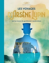 Les voyages d'Arsène Lupin: Sur les traces du gentleman-cambrioleur