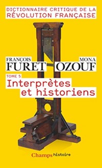 Dictionnaire Critique de la Révolution Française : Tome 5, Interprètes et historiens