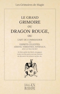 Le Grand Grimoire ou Dragon Rouge - Ou l'art de commander les esprits célestes, aériens, terrestres, infernaux