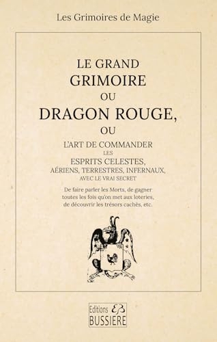 Le Grand Grimoire ou Dragon Rouge - Ou l'art de commander les esprits célestes, aériens, terrestres, infernaux