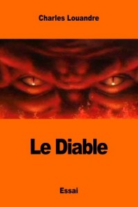 Le Diable: Sa Vie, ses Mœurs et son Intervention dans les choses humaines