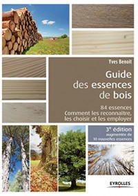 Le guide des essences de bois - 10 nouvelles essences: 84 essences, comment les reconnaître, les choisir et les employer.