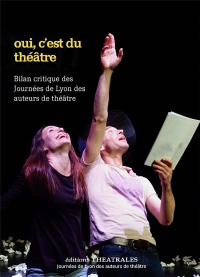Oui c'est du théâtre : Bilan critique des journées de Lyon des auteurs de théâtre