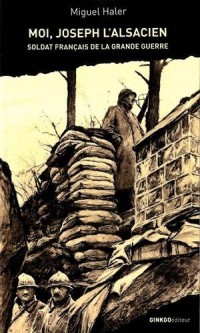 Moi, Joseph l'Alsacien : Soldat français de la Grande Guerre