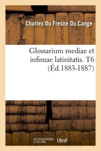Glossarium mediae et infimae latinitatis. T6 (Éd.1883-1887)