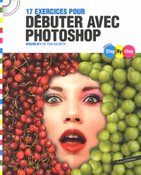 Step By Step 17 exercices pour débuter avec Photoshop : Atelier n°1 (CD Inclus)