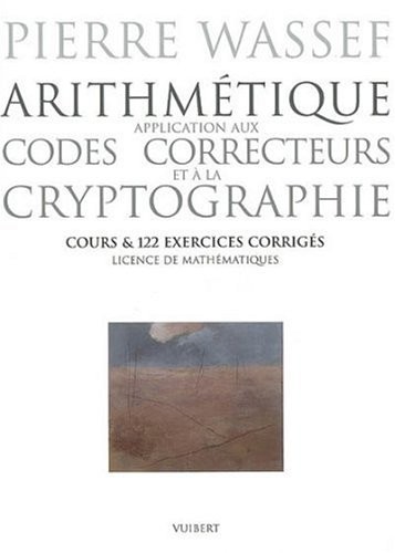 Arithmétique : application aux codes correcteurs et à la cryptographie : Cours & 122 exercices corrigés licence de mathématiques