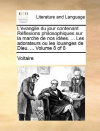 L'Evangile Du Jour Contenant Rflexions Philosophiques Sur La Marche de Nos Ides. ... Les Adorateurs Ou Les Louanges de Dieu. ... Volume 8 of 8
