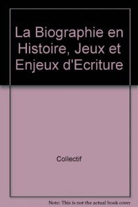 La Biographie en Histoire, Jeux et Enjeux d'Écriture