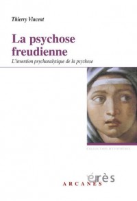 La psychose freudienne : L'invention psychanalytique de la psychose