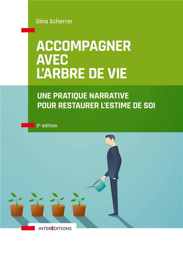 Accompagner avec l'Arbre de vie - 2e éd. - Une pratique narrative pour restaurer l'estime de soi: Une pratique narrative pour restaurer l'estime de soi