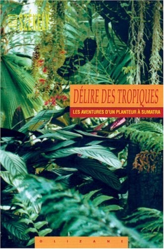 Delire des tropiques. les aventures d'un planteur a sumatra