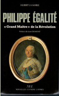 Philippe Egalité,grand maître de la Révolution: Le rôle politique du premier Sérénissime Frère du Grand Orient de France