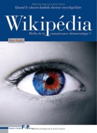 Wikipédia média de la connaissance démocratique? Quand le citoyen lambda devient encyclopédiste.