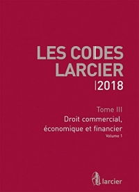 Code Larcier - Tome III - Droit commercial, économique et financier: À jour au 1er mars 2018