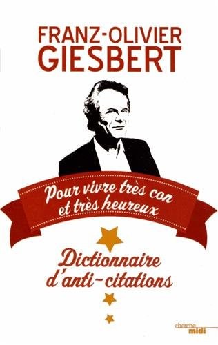 Dictionnaire d'anti-citations pour vivre très con et très heureux
