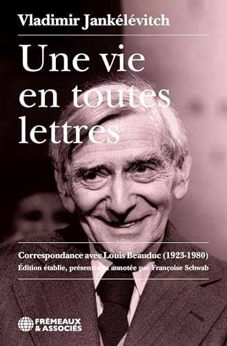 Une vie en toutes lettres - correspondance avec louis beauduc (1923-1980): ÉDITION ÉTABLIE, PRÉSENTÉE ET ANNOTÉE PAR FRANÇOISE SCHWAB
