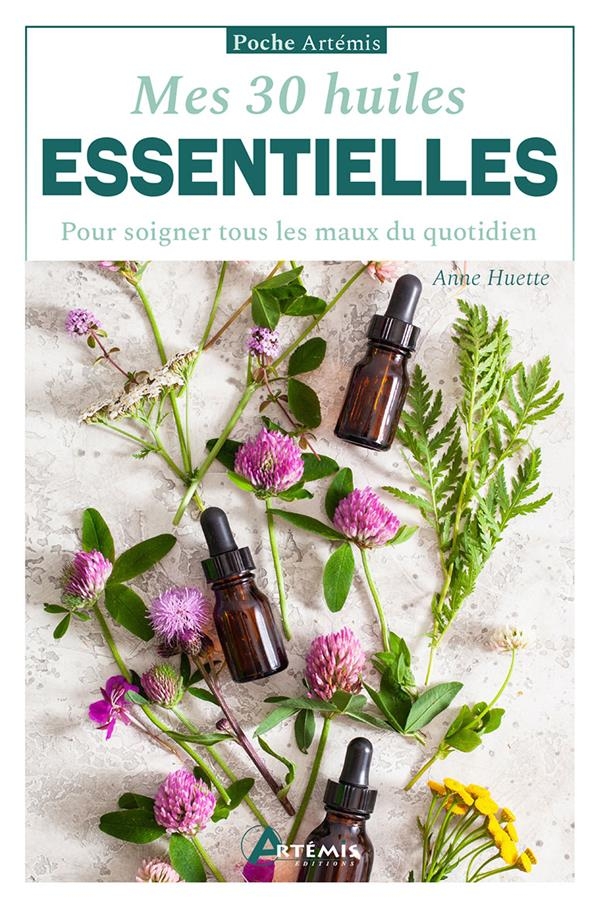 Mes 30 huiles essentielles: pour soigner tous les maux du quotidien