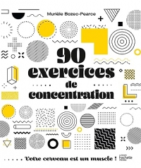 90 exercices de concentration: Votre cerveau est un muscle !