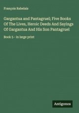 Gargantua and Pantagruel; Five Books Of The Lives, Heroic Deeds And Sayings Of Gargantua And His Son Pantagruel: Book 5 - in large print