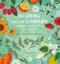 Mon beau livre de la nature : A la découverte des arbres, fleurs, fruits et légumes,,,