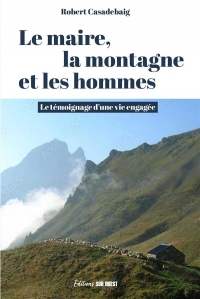Les bergers, la montagne et le maire. Le témoignage d une vie d engagement pour une vallée des Pyrén: Le témoignage dune vie dengagement pour une vallée des Pyrénées