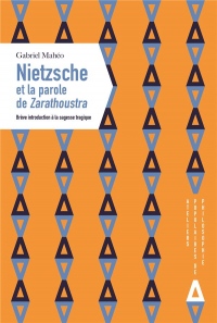 Nietzsche ou la parole de Zarathoustra. Brève introduction à la sagesse tragique