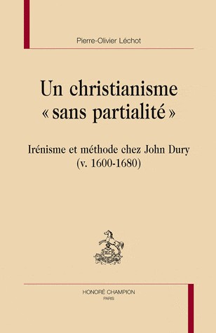 Un christianisme sans partialité : Méthodes et présupposés théologiques de John Dury (v. 1600-1680)