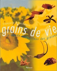 GRAINS DE VIE LE MONDE MERVEILLEUX DES GRAINES