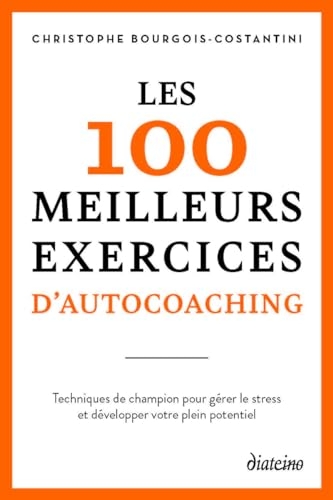 Les 100 meilleurs exercices d'autocoaching - pour : gérer le stress, retrouver confiance en vous, ex