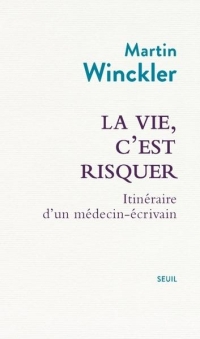 La vie, c'est risquer: Itinéraire d'un médecin écrivain