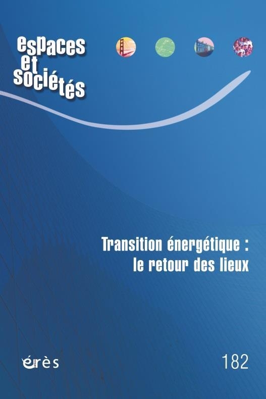 ESPACES ET SOCIÉTÉS 182 - TRANSITION ÉNERGÉTIQUE : LE RETOUR DES LIEUX