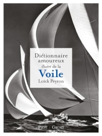 Dictionnaire amoureux illustré de la voile: L'hommage de Loïck Perron à la mer, à l'océan, au grand large et à celles et ceux qui naviguent dessus