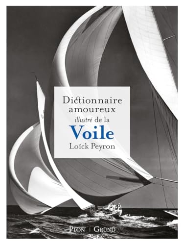 Dictionnaire amoureux illustré de la voile: L'hommage de Loïck Perron à la mer, à l'océan, au grand large et à celles et ceux qui naviguent dessus