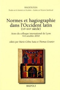 Normes et hagiographie dans l'Occident latin (Ve-XVIe siècles) : Actes du colloque international de Lyon, 4-6 octobre 2010