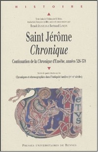 Saint-Jérôme, Chronique : Continuation de la Chronique d'Eusèbe, années 326-378 suivie de quatre études sur les Chroniques et chronographies dans ... ronde du GESTIAT, Brest, 22 et 23 mars 2002