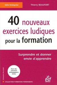40 nouveaux exercices ludiques pour la formation : Surprendre et donner envie d'apprendre