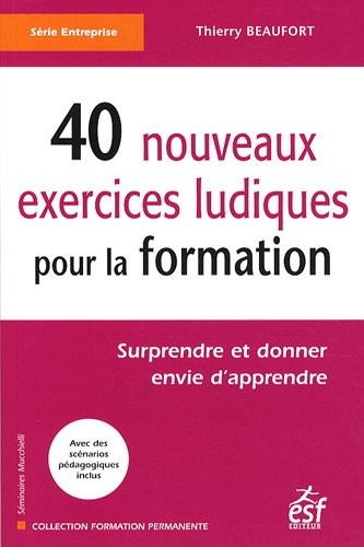 40 nouveaux exercices ludiques pour la formation : Surprendre et donner envie d'apprendre